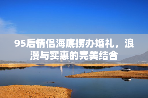 95后情侣海底捞办婚礼，浪漫与实惠的完美结合