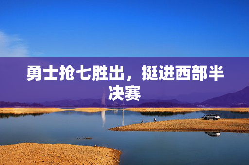 勇士抢七胜出，挺进西部半决赛