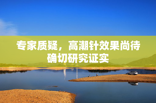 专家质疑，高潮针效果尚待确切研究证实