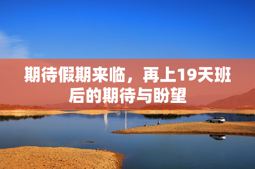 期待假期来临，再上19天班后的期待与盼望