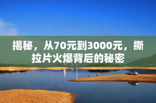 揭秘，从70元到3000元，撕拉片火爆背后的秘密