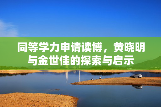 同等学力申请读博，黄晓明与金世佳的探索与启示