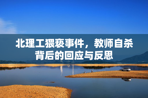 北理工猥亵事件，教师自杀背后的回应与反思