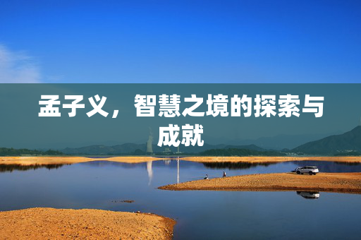孟子义，智慧之境的探索与成就