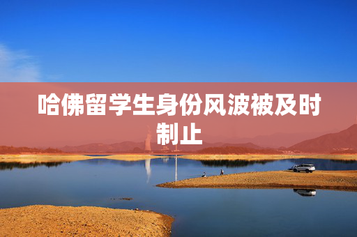 哈佛留学生身份风波被及时制止