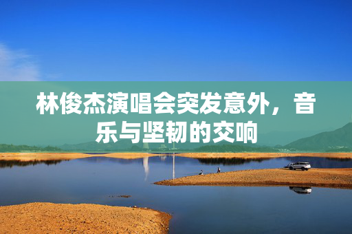 林俊杰演唱会突发意外，音乐与坚韧的交响
