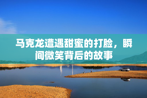 马克龙遭遇甜蜜的打脸，瞬间微笑背后的故事