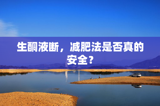 生酮液断，减肥法是否真的安全？
