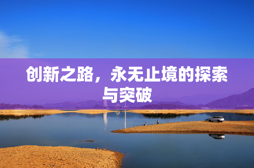 创新之路，永无止境的探索与突破