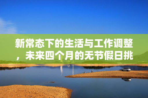新常态下的生活与工作调整，未来四个月的无节假日挑战