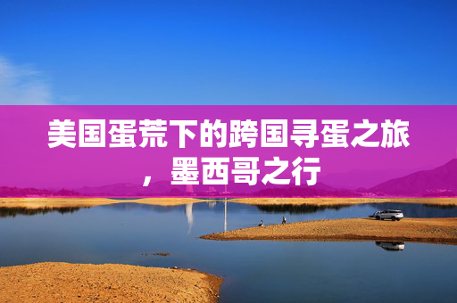 美国蛋荒下的跨国寻蛋之旅，墨西哥之行