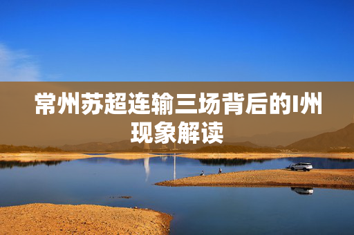 常州苏超连输三场背后的I州现象解读