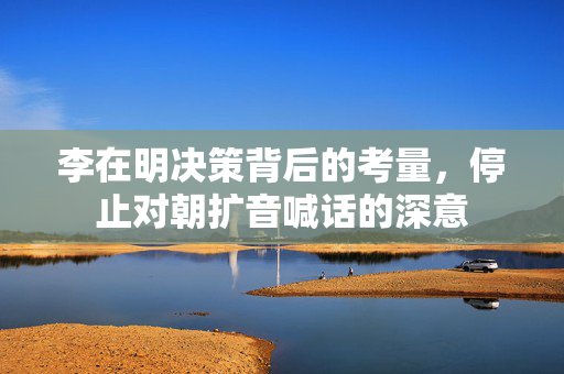 李在明决策背后的考量，停止对朝扩音喊话的深意