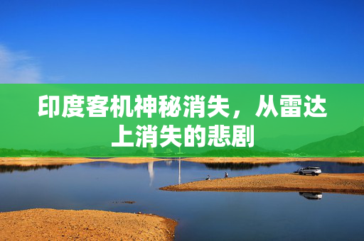 印度客机神秘消失，从雷达上消失的悲剧