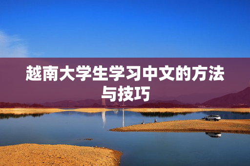 越南大学生学习中文的方法与技巧