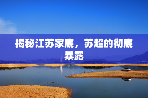 揭秘江苏家底，苏超的彻底暴露