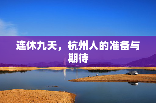连休九天，杭州人的准备与期待