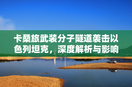 卡桑旅武装分子隧道袭击以色列坦克，深度解析与影响