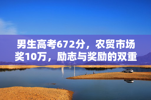 男生高考672分，农贸市场奖10万，励志与奖励的双重激励