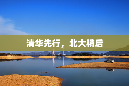 清华先行，北大稍后
