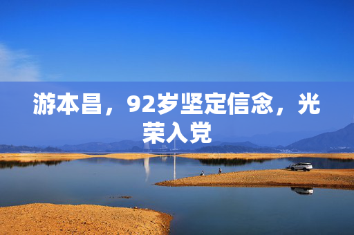 游本昌，92岁坚定信念，光荣入党