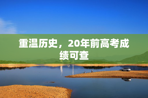 重温历史，20年前高考成绩可查