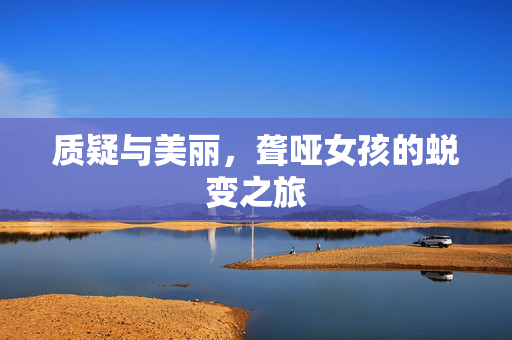 质疑与美丽，聋哑女孩的蜕变之旅