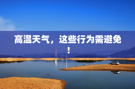 高温天气，这些行为需避免！
