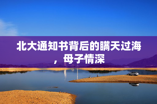 北大通知书背后的瞒天过海，母子情深