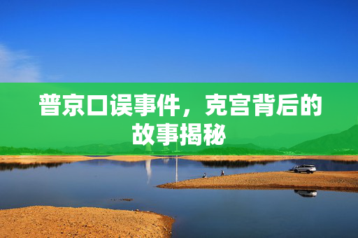 普京口误事件，克宫背后的故事揭秘