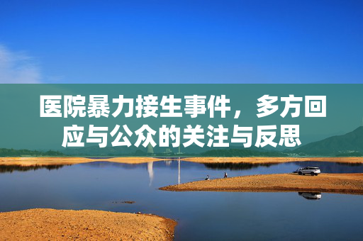 医院暴力接生事件，多方回应与公众的关注与反思
