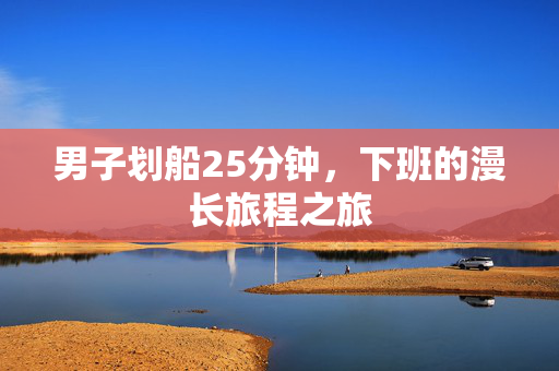 男子划船25分钟，下班的漫长旅程之旅