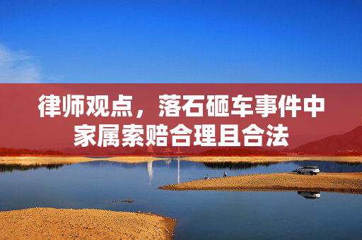 律师观点，落石砸车事件中家属索赔合理且合法