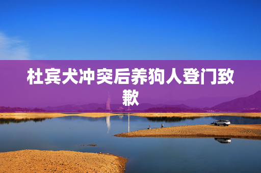 杜宾犬冲突后养狗人登门致歉