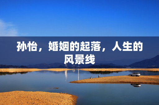 孙怡，婚姻的起落，人生的风景线