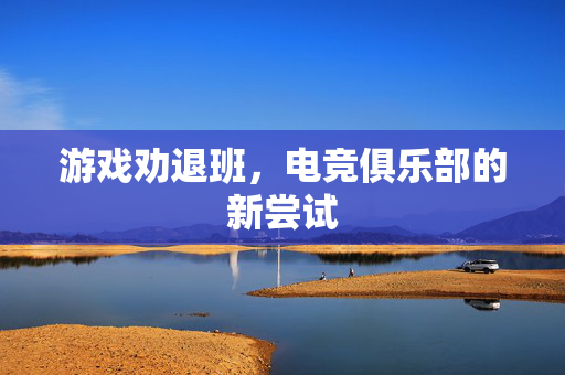游戏劝退班，电竞俱乐部的新尝试
