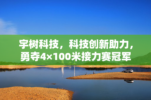 宇树科技，科技创新助力，勇夺4×100米接力赛冠军