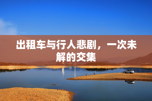 出租车与行人悲剧，一次未解的交集