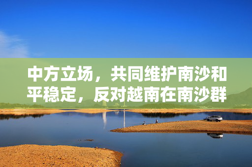 中方立场，共同维护南沙和平稳定，反对越南在南沙群岛的填海造陆行为