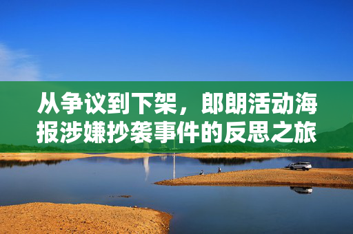 从争议到下架，郎朗活动海报涉嫌抄袭事件的反思之旅