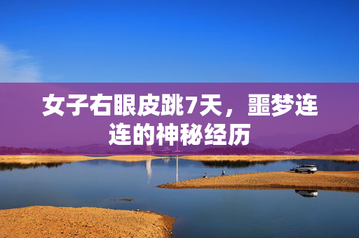 女子右眼皮跳7天，噩梦连连的神秘经历