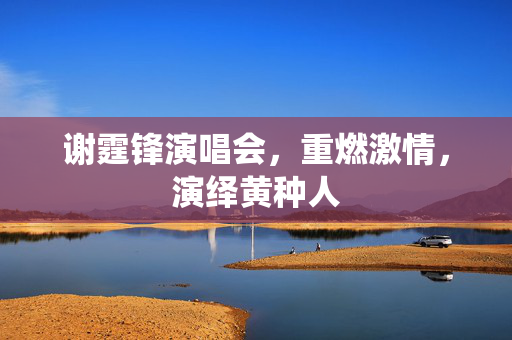谢霆锋演唱会，重燃激情，演绎黄种人
