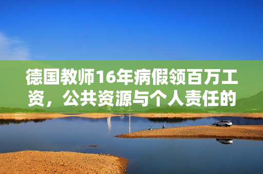 德国教师16年病假领百万工资，公共资源与个人责任的失衡