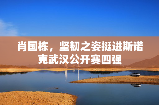 肖国栋，坚韧之姿挺进斯诺克武汉公开赛四强