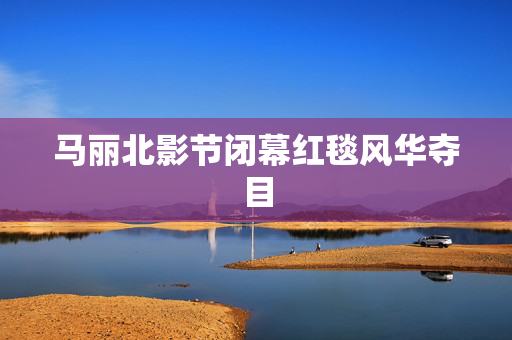 马丽北影节闭幕红毯风华夺目