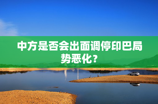 中方是否会出面调停印巴局势恶化？