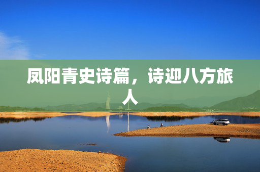 凤阳青史诗篇，诗迎八方旅人
