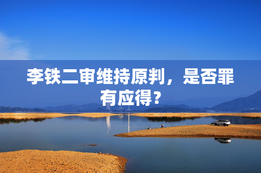 李铁二审维持原判，是否罪有应得？