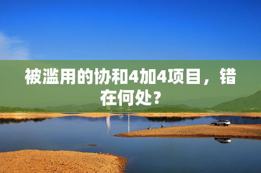 被滥用的协和4加4项目，错在何处？