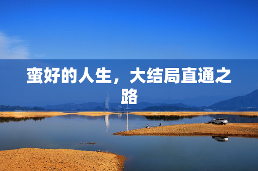 蛮好的人生，大结局直通之路